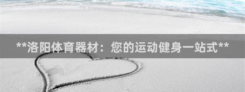 富联地产怎么样：**洛阳体育器材：您的运动健身一站式