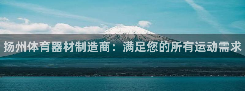 富联智能：扬州体育器材制造商：满足您的所有运动需求