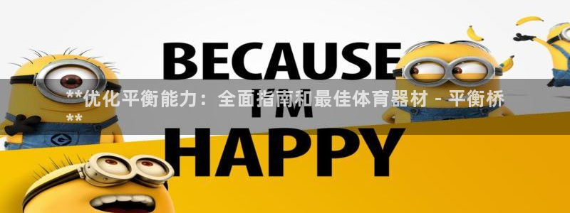 富联娱乐革7O777：**优化平衡能力：全面指南和最