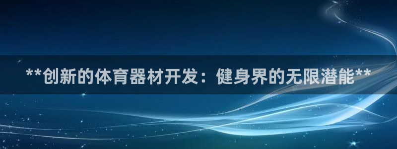 富联官方网站首页入口网址：**创新的体育器材开发：健