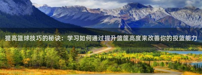 富联娱乐客服微信公众号：提高篮球技巧的秘诀：学习如何通过提升