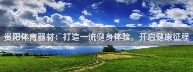 富联娱乐平台怎么样：贵阳体育器材：打造一流健身体验，