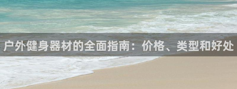 富联平台注册登录：户外健身器材的全面指南：价格、类型