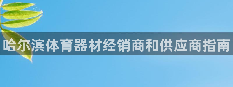 富联平台巴7O777：哈尔滨体育器材经销商和供应商指
