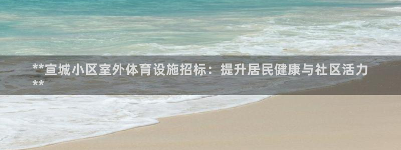 富联平台人 5O6917 富联：**宣城小区室外体育