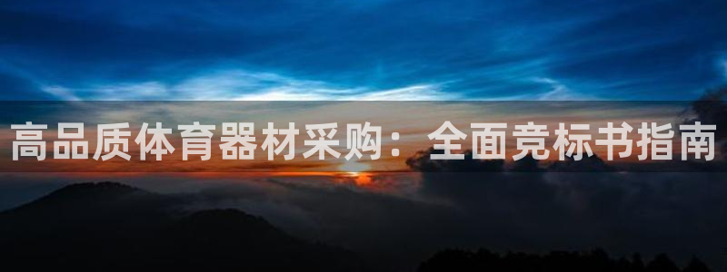 富联娱乐律7O777：高品质体育器材采购：全面竞标书