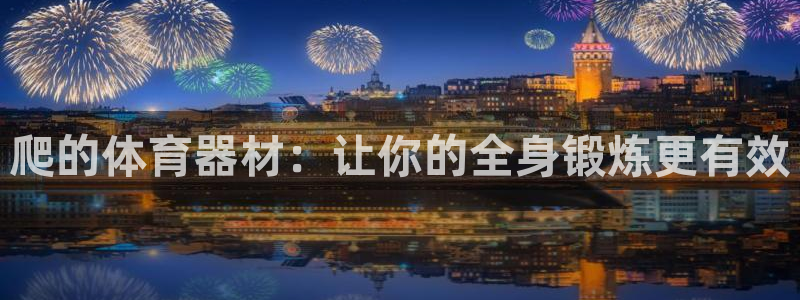 富联娱乐测速：爬的体育器材：让你的全身锻炼更有效