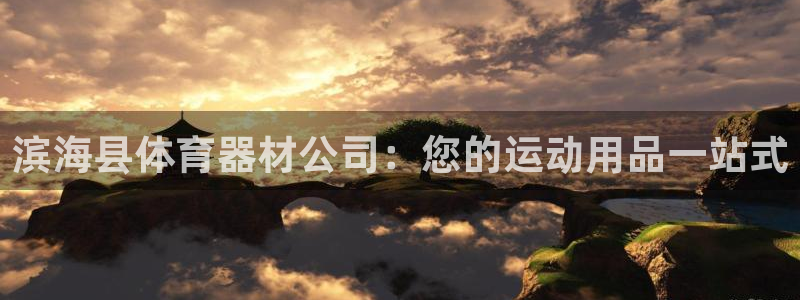 富联平台可以 5O6917：滨海县体育器材公司：您的