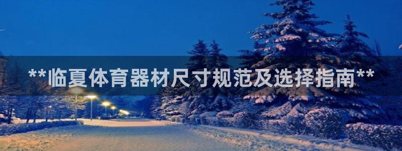 富联芯科技：**临夏体育器材尺寸规范及选择指南**