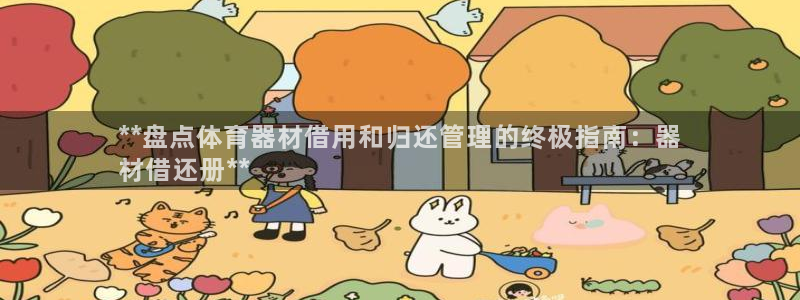 富联娱乐平台能挣到钱吗：**盘点体育器材借用和归还管