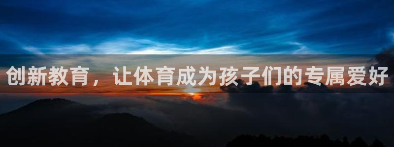 富联娱乐怎么样知乎：创新教育，让体育成为孩子们的专属爱好